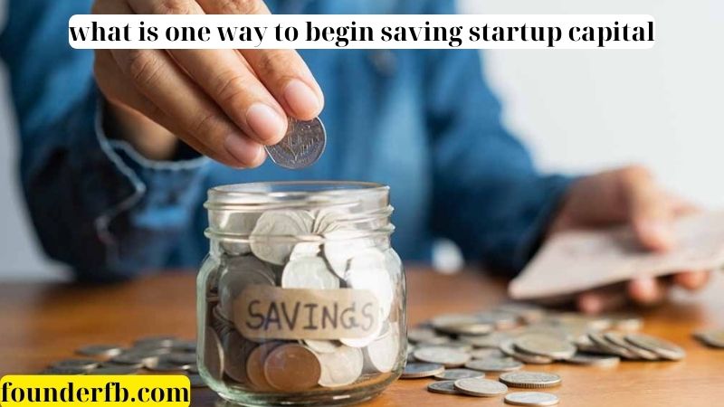 What is one way to begin saving startup capital