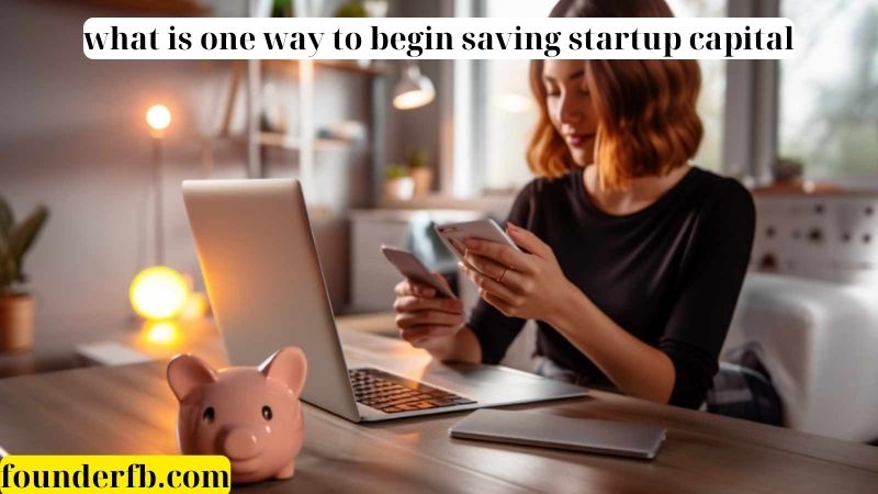 What is one way to begin saving startup capital